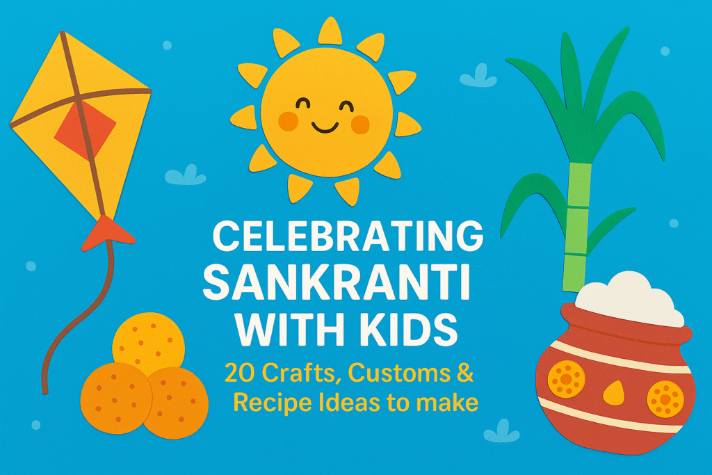Celebrating Sankranti with Kids — 20 Crafts, Customs & Recipe Ideas
